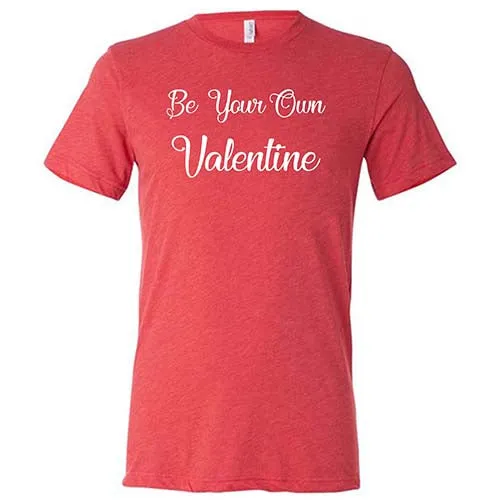 Be Your Own Valentine Shirt Unisex