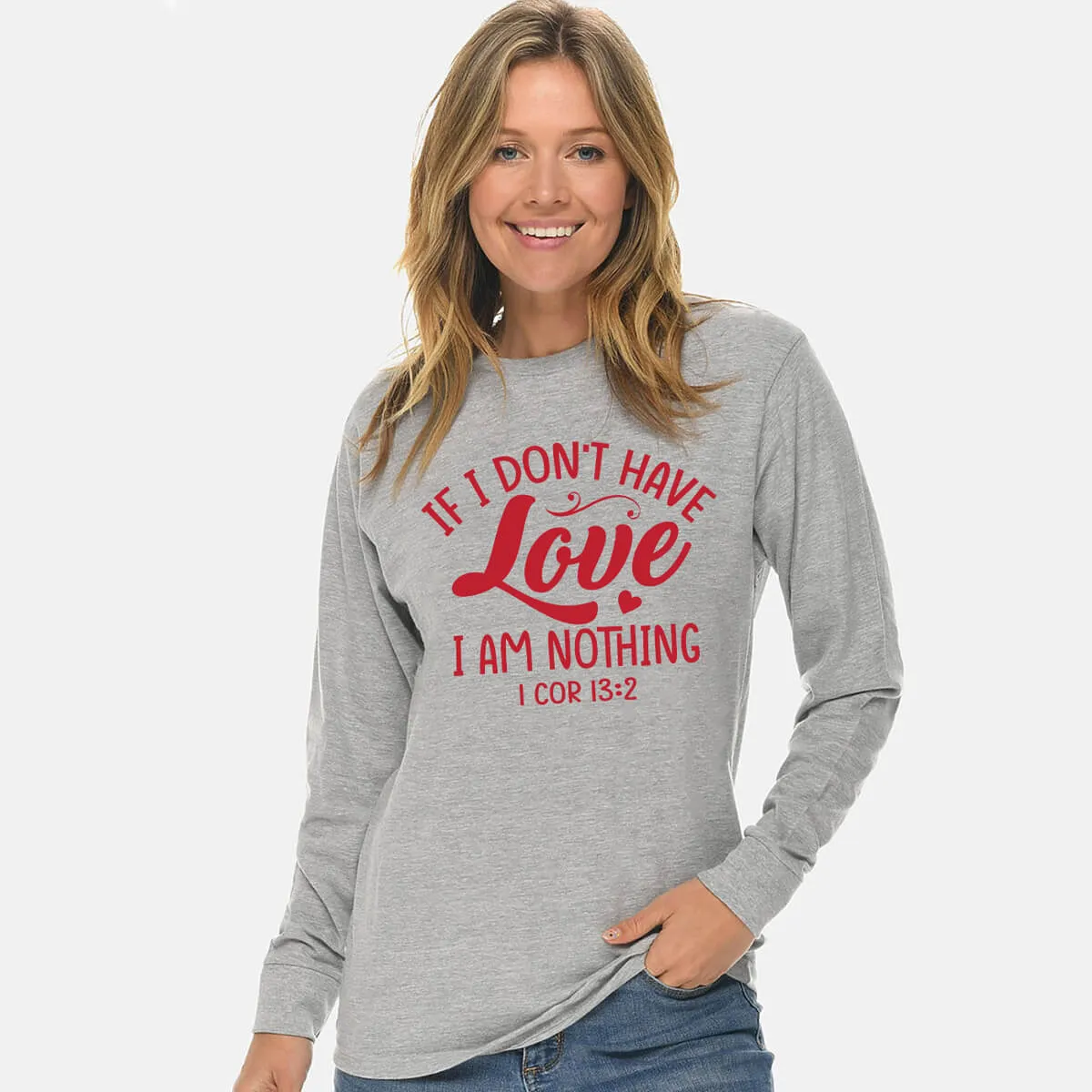 If I Don't Have Love I Am Nothing Unisex Long Sleeve T Shirt