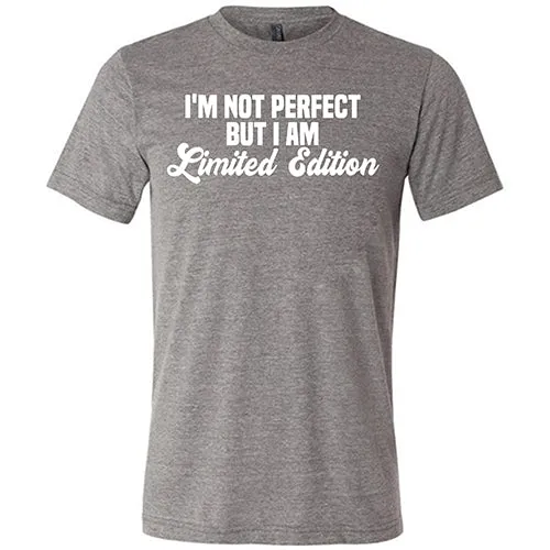 I'm Not Perfect, I'm Limited Edition Shirt Unisex